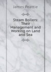 Steam Boilers: Their Management and Working on Land and Sea