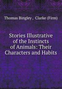 Stories Illustrative of the Instincts of Animals: Their Characters and Habits