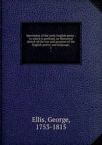 Specimens of the early English poets : to which is prefixed, an Historical sketch of the rise and progress of the English poetry and language,. 1