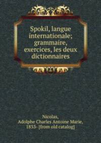 Spokil, langue internationale; grammaire, exercices, les deux dictionnaires