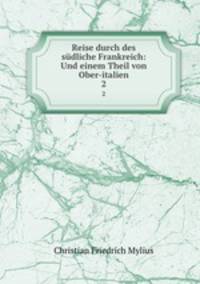 Reise durch des sdliche Frankreich: Und einem Theil von Ober-italien. 2