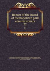 Report of the Board of metropolitan park commissioners. 27