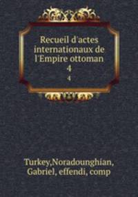 Recueil d`actes internationaux de l`Empire ottoman. 4