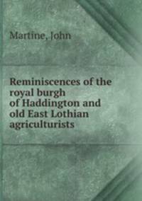 Reminiscences of the royal burgh of Haddington and old East Lothian agriculturists