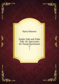 Stable Talk and Table Talk: Or, Spectacles for Young Sportsmen. 2