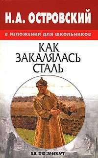 Н.А.Островский в изложении для школьников: Как закалялась сталь - (За 90 минут)