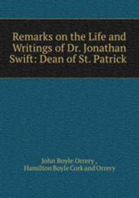 Remarks on the Life and Writings of Dr. Jonathan Swift: Dean of St. Patrick .