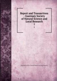 Report and Transactions - Guernsey Society of Natural Science and Local Research. 1