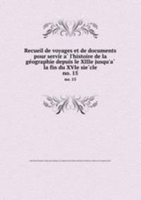 Recueil de voyages et de documents pour servir a l`histoire de la geographie depuis le XIIIe jusqu`a la fin du XVIe siecle. no. 15
