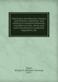 Stationary transformers; theory, connections, operation and testing of constant-potential, constant-current, series and auto transformers, potential regulators, etc.