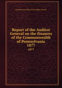 Report of the Auditor General on the finances of the Commonwealth of Pennsylvania. 1877