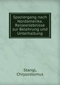 Spaziergang nach Nordamerika. Reiseerlebnisse zur Belehrung und Unterhaltung