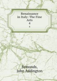 Renaissance in Italy: The Fine Arts. 4