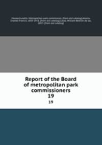 Report of the Board of metropolitan park commissioners. 19