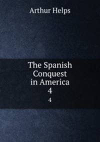 The Spanish Conquest in America. 4