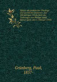 Spener als praktischer Theologe und kirchlicher Reformer. Zur 200 jahrigen Wiederkehr des Todestages von Philipp Jakob Spener (gest. den 5. Februar 1705)