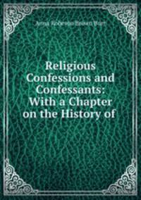 Religious Confessions and Confessants: With a Chapter on the History of .