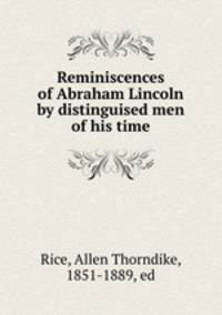 Reminiscences of Abraham Lincoln by distinguised men of his time