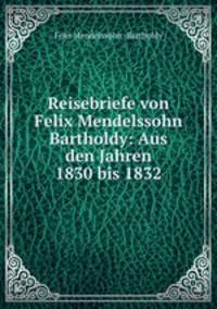 Reisebriefe von Felix Mendelssohn Bartholdy: Aus den Jahren 1830 bis 1832