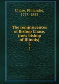 The reminiscences of Bishop Chase, (now bishop of Illinois). 2