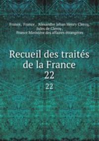 Recueil des traits de la France. 22