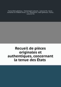 Recueil de pieces originales et authentiques, concernant la tenue des Etats .