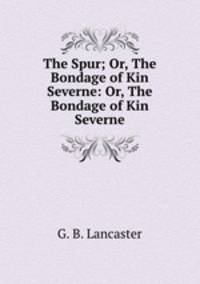 The Spur; Or, The Bondage of Kin Severne: Or, The Bondage of Kin Severne
