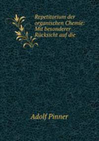 Repetitorium der organischen Chemie: Mit besonderer Rucksicht auf die .
