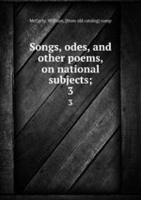 Songs, odes, and other poems, on national subjects;. 3