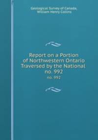 Report on a Portion of Northwestern Ontario Traversed by the National .. no. 992