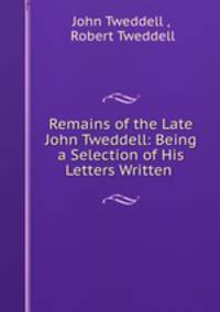 Remains of the Late John Tweddell: Being a Selection of His Letters Written .
