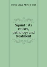 Squint : its causes, pathology and treatment