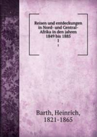 Reisen und entdeckungen in Nord- und Central-Afrika in den jahren 1849 bis 1885. Band 1
