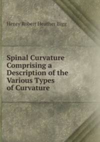 Spinal Curvature Comprising a Description of the Various Types of Curvature .