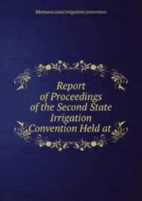 Report of Proceedings of the Second State Irrigation Convention Held at .
