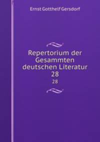 Repertorium der Gesammten deutschen Literatur. 28