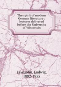 The spirit of modern German literature : lectures delivered before the University of Wisconsin