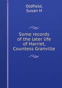 Some records of the later life of Harriet, Countess Granville