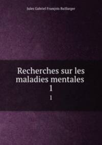 Recherches sur les maladies mentales .. 1