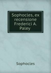 Sophocles, ex recensione Frederici A. Paley .