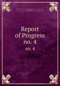 Report of Progress. no. 4