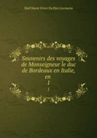 Souvenirs des voyages de Monseigneur le duc de Bordeaux en Italie, en .. 1