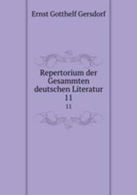 Repertorium der Gesammten deutschen Literatur. 11