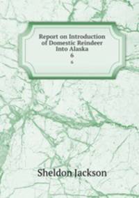 Report on Introduction of Domestic Reindeer Into Alaska. 6
