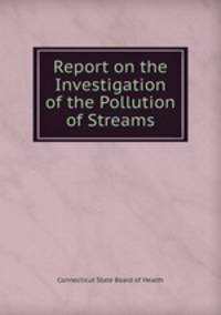 Report on the Investigation of the Pollution of Streams