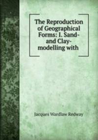 The Reproduction of Geographical Forms: I. Sand- and Clay-modelling with .