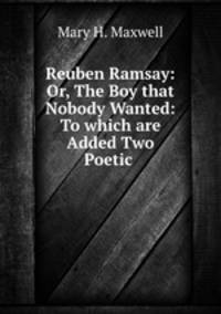 Reuben Ramsay: Or, The Boy that Nobody Wanted: To which are Added Two Poetic .