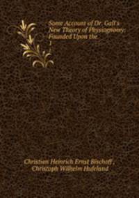 Some Account of Dr. Gall`s New Theory of Physiognomy: Founded Upon the .. 1