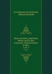 Reise auf dem caspischen Meere und in den Caucasus: Unternommen in den .. 1, pt. 2