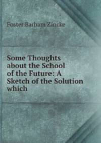 Some Thoughts about the School of the Future: A Sketch of the Solution which .